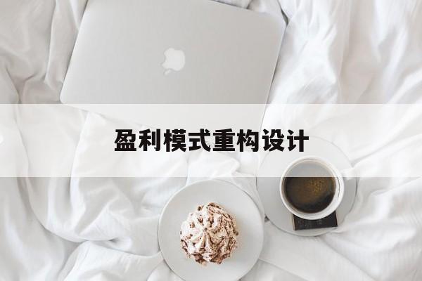 盈利模式重构设计(盈利模式重构设计方案)宝鸡市
